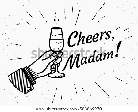 Cheers madam. Male human hand holds glass with champagne and cheering up. Retro fashioned illustration with lettering text cheers on grunge background for womens day 8 of march holiday celebration Cheers madam. Male human hand holds glass with champagne and cheering up. Retro fashioned illustration with lettering text cheers on grunge background for womens day 8 of march holiday celebration
