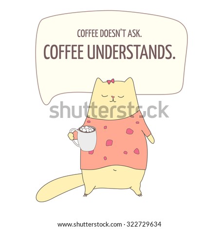http://thumb1.shutterstock.com/display_pic_with_logo/3306797/322729634/stock-vector-coffee-understands-text-motivation-quote-with-cat-322729634.jpg