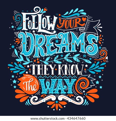 Follow your dreams. They know the way. Inspirational quote. Hand drawn vintage illustration with hand-lettering and decoration elements. Drawing for prints on t-shirts and bags, stationary or poster. Follow your dreams. They know the way. Inspirational quote. Hand drawn vintage illustration with hand-lettering and decoration elements. Drawing for prints on t-shirts and bags, stationary or poster.