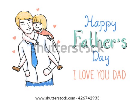 Hand drawn father carrying daughter on his back with hand drawn sentences HAPPY FATHER'S DAY and I LOVE YOU DAD for banner,cards and so on - Stock Vector