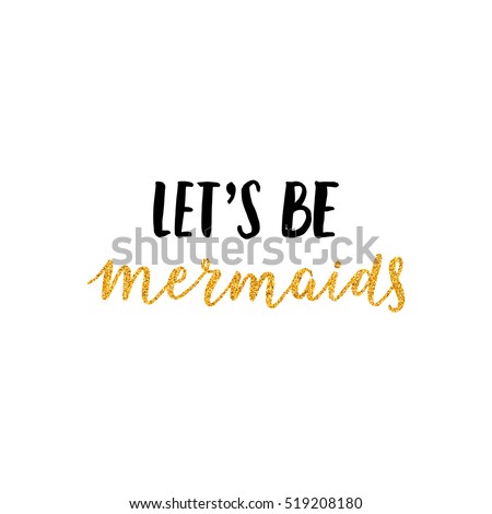 Vector Mermaid poster with hand drawn text and gold glitter isolated on white background. Typography poster: Let's be mermaids. For design prints, greeting cards, posters