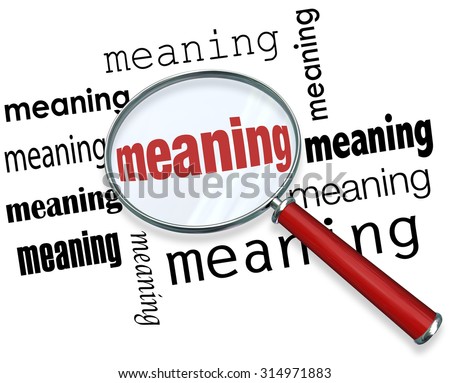 Meaning word under a magnifying glass to illustrate looking for, searching and finding a definition, context, purpose, mission or belief