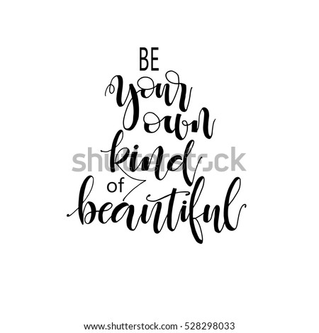 Be your own kind of beautiful. Hand written phrase. Inspirational quote about self-esteem and happiness. Positive saying.