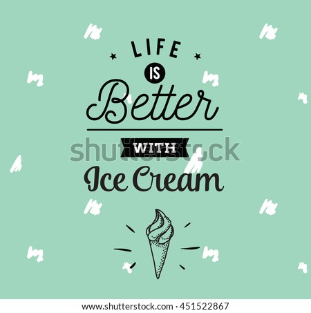 Life is better with ice cream. Creative, romantic, inspirational quote. Vector graphic text design for greeting cards, t-shirts, posters and banners. Trendy typography.