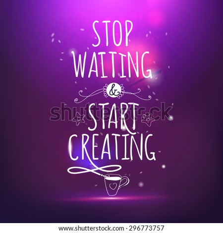 Stop waiting and start creating hand drawing lettering vector card. Magic night life style offer.