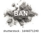 Small photo of Ban word written in ash, sand, dust or filth as prohibition, interdiction, interdict, proscription, veto, bad negative connection, illegal import export concept