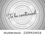 To be continued announcement text on white circle retro cinema screen. Black title on old silent movie background. Promotion message noir banner. Vector eps illustration