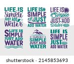 Life Is Simple Just Add Water...