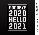 Goodbye 2020 Hello 2021 Happy...