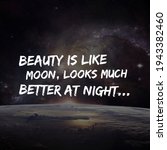 Small photo of Best motivational, inspirational, emotional and funny quotes on the abstract background. Beauty is like Moon, looks much better at Night.