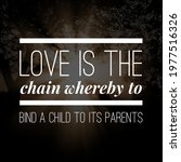 Small photo of Top motivational, inspirational and parents quote on the nature background. Love is the chain whereby to bind a child to its parents.