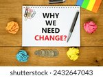 Small photo of Why we need change symbol. Concept words Why we need change on beautiful white note. Beautiful wooden table background. Colored paper. Black pen. Business and why we need change concept. Copy space.