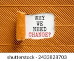 Small photo of Why we need change symbol. Concept words Why we need change on beautiful white paper. Beautiful brown background. Business and why we need change concept. Copy space.
