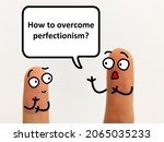 Two fingers are decorated as two person. One of them is asking  how to overcome perfectionism.