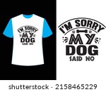 sorry my dog said no t shirt... | Shutterstock .eps vector #2158465229