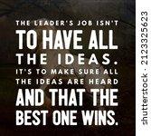 Small photo of the leader's job isn't to have all the ideas it's to make sure all the ideas are heard and that the best one wins. best meaningful quote