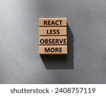 Small photo of React less Observe more symbol. Wooden blocks with words React less Observe more. Beautiful grey background. Business and React less Observe more. Copy space.