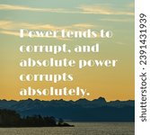 Small photo of Power tends to corrupt, and absolute power corrupts absolutely. Motivational words.