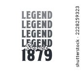 Legend Since 1879,  Born in 1879 birthday design
