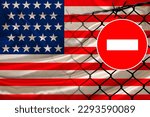 usa national flag on satin, fence with barbed wire, symbolic red sign no entry, entry is prohibited, travel restrictions across state border, emigration problems, concept tourism, economics, politics