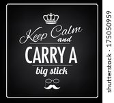 Keep Calm And Carry A Big Stick ...