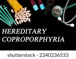 Small photo of Hereditary coproporphyria text on medical background with pills and syringes Concept of human disease